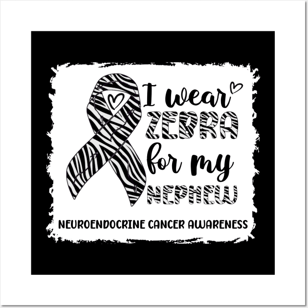 I Wear Zebra For My Nephew Neuroendocrine Cancer Awareness Wall Art by Geek-Down-Apparel